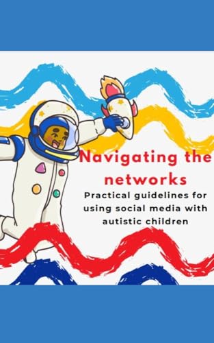 Navigating the networks - Practical guidelines for using social media with autistic children (English Edition)