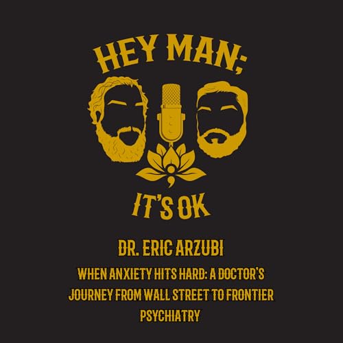 Dr. Eric Arzubi - When Anxiety Hits Hard: A Doctor&rsquo;s Journey from Wall Street to Frontier Psychiatry - HMIO 321