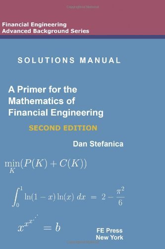 Solutions Manual - A Primer For The Mathematics Of Financial Engineering, Second Edition by Dan Stefanica (24-Mar-2011) Paperback