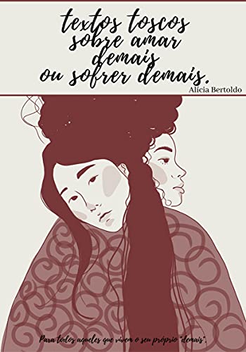 Textos toscos sobre amar demais, ou sofrer demais.: Para todos aqueles que vivem o seu próprio 