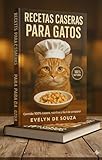 Recetas Caseras para Gatos: Snacks, Aperitivos y Comidas Saludables