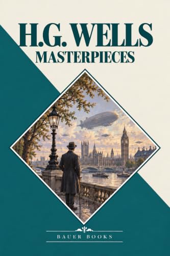 H.G. Wells: Masterpieces: The Invisible Man, The Time Machine, The War of the Worlds, The Food of the Gods... (Bauer Classics) (All Time Best Writers Book 51)