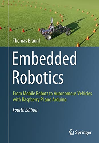 Embedded Robotics: From Mobile Robots To Autonomous Vehicles With Raspberry Pi And Arduino Embedded Robotics: From Mobile Robots To Autonomous Vehicles With Raspberry Pi And Arduino