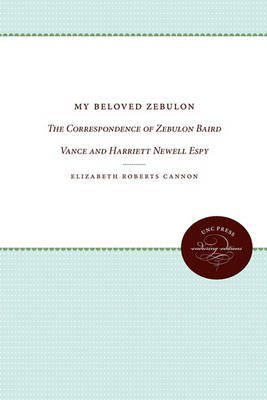 [My Beloved Zebulon: The Correspondence of Zebulon Baird Vance and Harriett Newell Espy] (By: Elizabeth Roberts Cannon) [published: May, 2011]