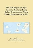 high intensity lamp types  The 2016 Report on High-Intensity Discharge Lamp Ballast Transformers: World Market Segmentation by City