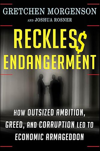 Reckless Endangerment: How Outsized Ambition, Greed, and Corruption Led to Economic Armageddon