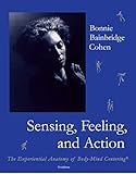  Sensing, Feeling, and Action: The Experiential Anatomy of Body-Mind Centering