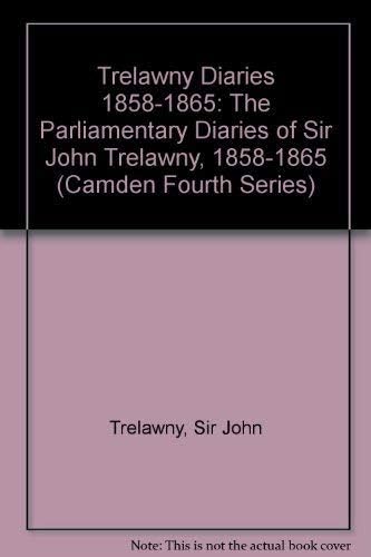 Trelawny Diaries 1858โ1865: The Parliamentary Diaries of Sir John Trelawny, 1858โ1865: 40 (Camden Fourth Series, Series Number 40)