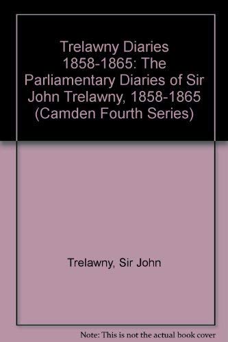 Trelawny Diaries 1858–1865: The Parliamentary Diaries of Sir John Trelawny, 1858–1865: 40 (Camden Fourth Series, Series Number 40)