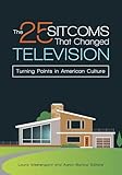 The 25 Sitcoms That Changed Television: Turning Points in American Culture