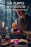 The Purple Revolution: The Discovery of Mauveine Dye (History in the Mist)