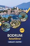Bodrum Reiseführer 2026: Versteckte Schätze, Strände, Nachtleben, Reisepläne und Insider-Tipps für Erst- und Wiederholungsbesucher