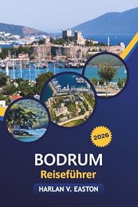 Bodrum Reiseführer 2026: Versteckte Schätze, Strände, Nachtleben, Reisepläne und Insider-Tipps für Erst- und Wiederholungsbesucher