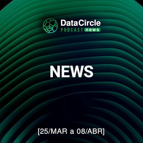Circle News &ndash; Not&iacute;cias em Tech, Dados e IA [25/03 a 08/04/26]