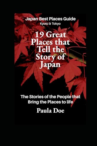 Japan Best Places Guide Kyoto & Tokyo 19 Great Places that Tell the Story of Japan.: The Stories of the People that Bring the Places to Life.
