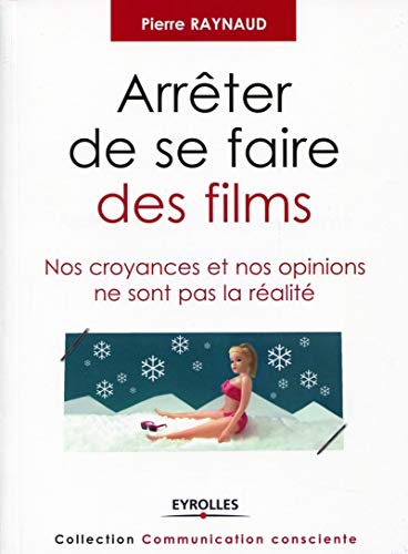 Arrêter de se faire des films: Nos croyances et nos opinions ne sont pas la réalité.