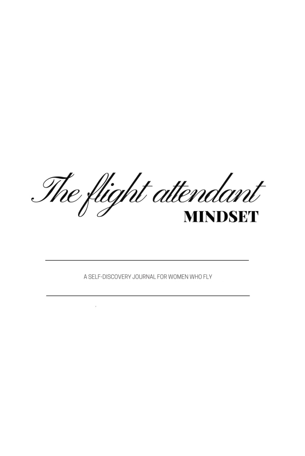 The Flight Attendant Mindset: A Self-Discovery Journal for Women Who Fly