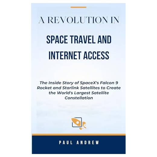 A REVOLUTION IN SPACES TRAVEL AND INTERNET ACCESS: The Inside Story of SpaceX's Falcon 9 Rocket and Starlink Satellites to Create the World's Largest Satellite Constellation (English Edition)