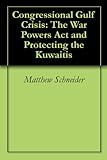 Congressional Gulf Crisis: The War Powers Act and Protecting the Kuwaitis