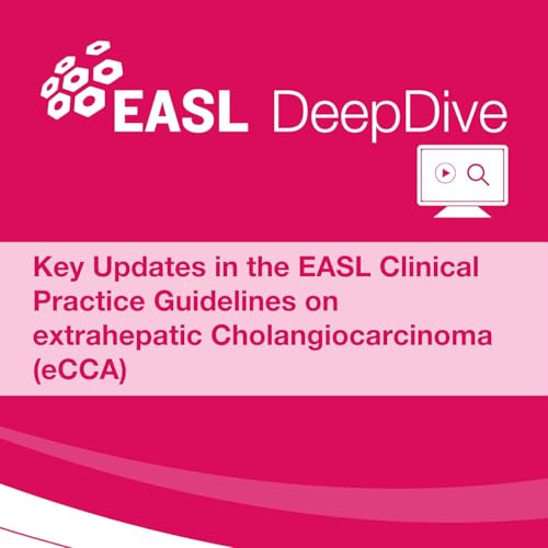 EASL DeepDive: Key Updates in the EASL Clinical Practice Guidelines on extrahepatic Cholangiocarcinoma (eCCA) Podcast By  cov