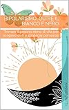 BIPOLARISMO: OLTRE IL BIANCO E NERO: Trovare il proprio ritmo di vita per scoprire doti e strategie personali (Mondo Nikla)