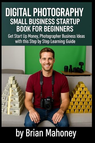 Digital Photography Small Business Startup Book for Beginners: Get Start Up Money, Photographer...
