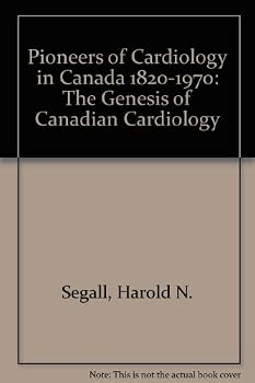 Hardcover Pioneers of Cardiology in Canada 1820-1970: The Genesis of Canadian Cardiology Book