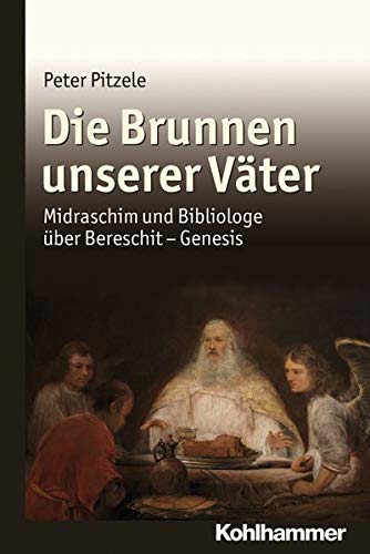 Die Brunnen unserer Väter: Midraschim und Bibliologe über Bereschit – Genesis Die Brunnen unserer Väter: Midraschim und Bibliologe über Bereschit – Genesis