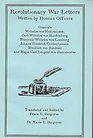 Revolutionary War Letters Written by Hessian Officers: Generals Wilhelm Von Knyphausen, Carl Wilhelm Von Hachenberg, Friedrich Wilhelm Von Lossberg, Johann Friedrich Cochenhausen, Friedrich Von Riedes 0788435418 Book Cover