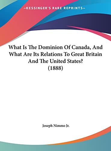 What Is The Dominion Of Canada, And What Are Its Relations To Great Britain And The United States? (1888)
