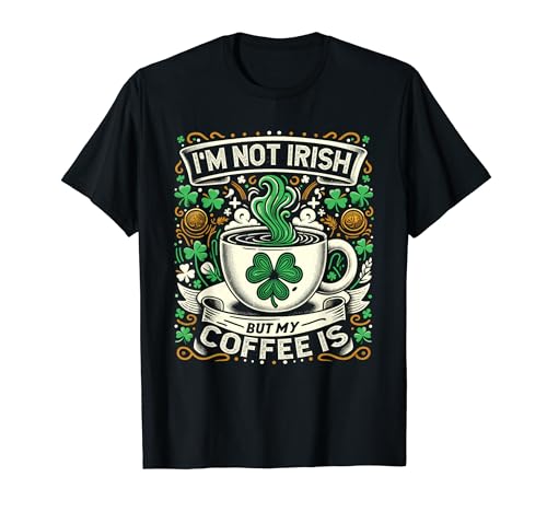 I'm Not Irish But My Coffee Is St Patrick Day Coffee Lover T-Shirt