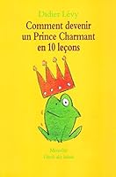 Comment devenir un prince charmant en 10 leçons, ou, Ma véritable histoire racontée par moi-même 2211054536 Book Cover