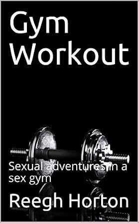 Gym Workout: Sexual adventures in a sex gym - Kindle edition by Horton