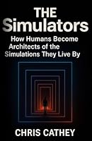 THE SIMULATORS: HOW HUMANS CONSTRUCT SIMULATIONS TO LIVE BY B0G4G4NQSL Book Cover