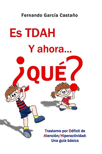 Es TDAH. Y ahora... ¿qué?: Trastorno por déficit de atención/hiperactividad: Una guía básica (Spanish Edition)