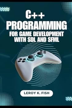 Paperback C++ PROGRAMMING FOR GAME DEVELOPMENT WITH SDL AND SFML: A Hands-on Guide to Cross-Platform Game Creation (Practical Programming Guides) Book