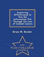 Improving Effectiveness to Win the Information War Through the Lens of Combat Camera - War College Series 1296473317 Book Cover