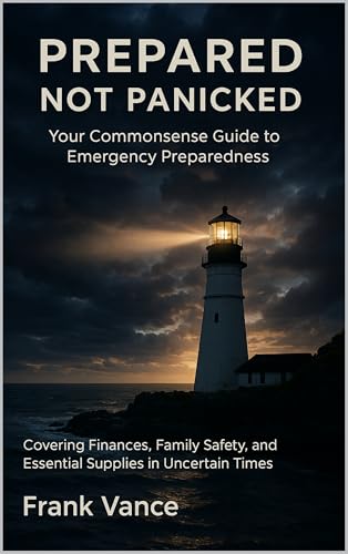 Prepared, Not Panicked: Your Commonsense Guide to Emergency Preparedness: Covering Finances, Family Safety, and Essential Supplies in Uncertain Times