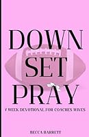 Down. Set. Pray.: 7 Week Devotional for Coaches Wives B0CD12R8KH Book Cover