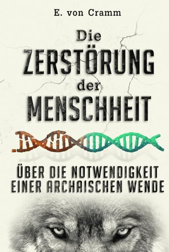 Die Zerstörung der Menschheit: Über die Notwendigkeit einer archaischen Wende
