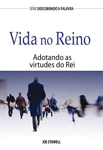 Vida no Reino: Adotando As Virtudes Do Rei (Série Descobrindo a Palavra)