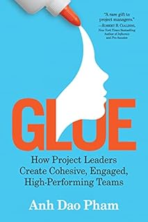 Glue: How Project Leaders Create Cohesive, Engaged, High-Performing Teams