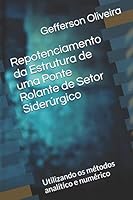 Repotenciamento Da Estrutura de Uma Ponte Rolante de Setor Sider?rgico : Utilizando Os M?todos Anal?tico e Num?rico 1095145193 Book Cover