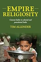 Empire Religiosity: Convent Habits in Colonial and Postcolonial India (Studies in Imperialism) 1526197960 Book Cover