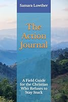 The Action Journal: A Field Guide for the Christian Who Refuses to Stay Stuck B0F67LNTV3 Book Cover