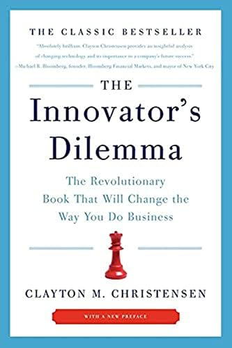 The Innovator's Dilemma: The Revolutionary Book That Will Change the Way You Do Business