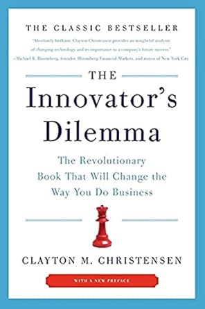 The Innovator's Dilemma: The Revolutionary Book That Will Change the Way You Do Business