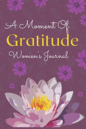 Gratitude Journal For Women: A Moment Of Gratitude Journal To