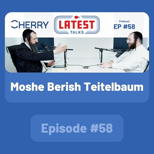Latest Talks Podcast - Ep #58 | Guest: Moshe Berish Teitelbaum