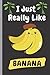 I Just Really Like Banana Notebook: Beautiful and Unique gift for Banana Lover, Fruit Lover, Fitness Lover and Nutritionist